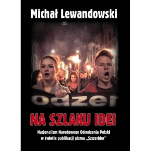 Michał Lewandowski "Na szlaku idei. Nacjonalizm NOP w świetle publikacji pisma SZCZERBIEC"