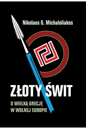Nikolaos G. Michaloliakos "Złoty Świt. O Wielką Grecję w Wolnej Europie"
