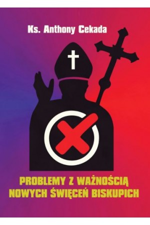 ks Anthony Cekada "Problemy z ważnością nowych święceń biskupich"