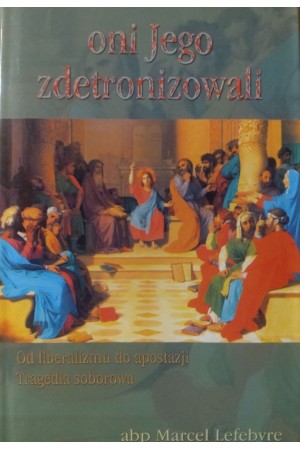 Abp Marcel Lefebvre "Oni Jego zdetronizowali"